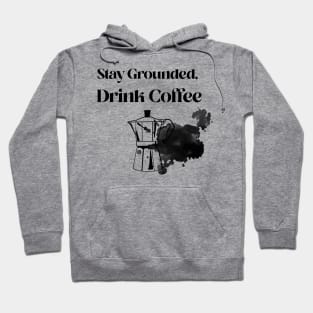 Stay grounded, drink coffee Hoodie